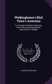 Walkinghame's [Sic] Tutor's Assistant: Or, Complete Arithmetical Question Book, Revised, Rearranged and Improved by R. Mongan