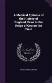 A Metrical Epitome of the History of England, Prior to the Reign of George the First