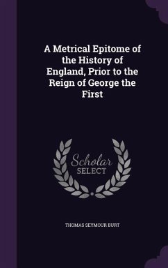 A Metrical Epitome of the History of England, Prior to the Reign of George the First - Burt, Thomas Seymour