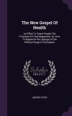 The New Gospel Of Health: An Effort To Teach People The Principles Of Vital Magnetism: Or, How To Replenish The Springs Of Life Without Drugs Or
