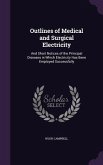 Outlines of Medical and Surgical Electricity: And Short Notices of the Principal Diseases in Which Electricity Has Been Employed Successfully