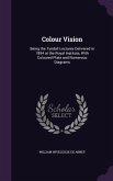 Colour Vision: Being the Tyndall Lectures Delivered in 1894 at the Royal Institute, With Coloured Plate and Numerous Diagrams