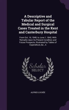 A Descriptive and Tabular Report of the Medical and Surgical Cases Treated in the Kent and Canterbury Hospital: From Oct. 16, 1840, to June 1, 1842, W - Lochée, Alfred