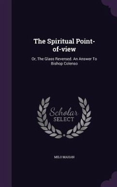 The Spiritual Point-of-view: Or, The Glass Reversed. An Answer To Bishop Colenso - Mahan, Milo
