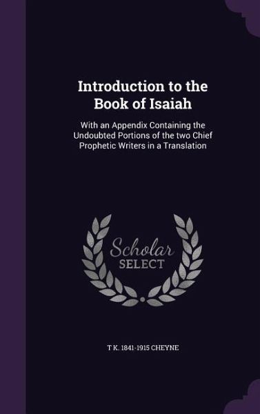 Introduction to the Book of Isaiah: With an Appendix Containing the Undoubted Portions of the two Chief Prophetic Writers in a Translation Introduction to the Book of Isaiah: With an Appendix Containing the Undoubted Portions of the two Chief Prophetic Writers in a Translation