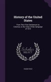 History of the United States: From Their First Settlement As Colonies, to the Close of the Campaign of 1814