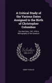 A Critical Study of the Various Dates Assigned to the Birth of Christopher Columbus: The Real Date, 1451, With a Bibliography of the Question