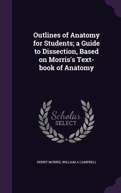 Outlines of Anatomy for Students; a Guide to Dissection, Based on Morris's Text-book of Anatomy - Morris, Henry; Campbell, William A