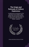 The Origin and Rationale of Colliery Explosions: Founded Upon an Examination of the Explosions at the Timsbury, Albion, Malago Vale, and Llanerch Coll
