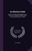 An Election Guide: Rules for Conduct and Management of Elections in England and Wales, Under the Corrupt Practices Act, 1883