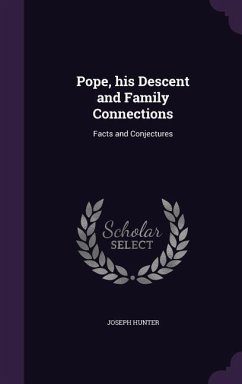 Pope, his Descent and Family Connections: Facts and Conjectures - Hunter, Joseph