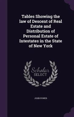 Tables Showing the law of Descent of Real Estate and Distribution of Personal Estate of Intestates in the State of New York - Power, John