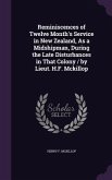Reminiscences of Twelve Month's Service in New Zealand, As a Midshipman, During the Late Disturbances in That Colony / by Lieut. H.F. Mckillop