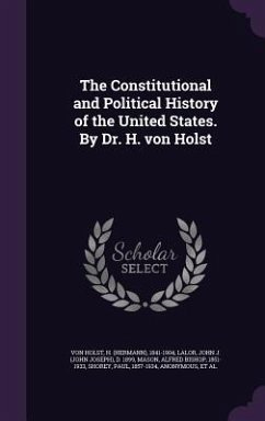 The Constitutional and Political History of the United States. By Dr. H. von Holst - Holst, H von; Lalor, John J D; Mason, Alfred Bishop