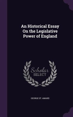 An Historical Essay On the Legislative Power of England - St Amand, George