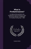 What Is Presbyterianism?: An Address Delivered Before the Presbyterian Historical Society at Their Anniversary Meeting in Philadelphia, On Tuesd