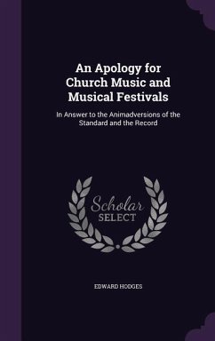 An Apology for Church Music and Musical Festivals: In Answer to the Animadversions of the Standard and the Record - Hodges, Edward