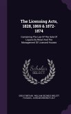 The Licensing Acts, 1828, 1869 & 1872-1874: Containing The Law Of The Sale Of Liquors By Retail And The Management Of Licensed Houses