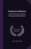 Progressive Medicine: A Scientific and Practical Treatise On Diseases of the Digestive Organs and the Complications Arising Therefrom