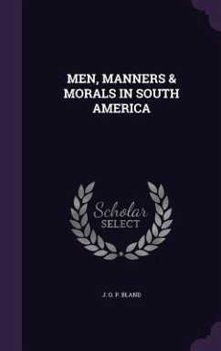 Men, Manners & Morals in South America - Bland, J. O. P.