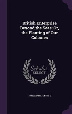 Cover British Enterprise Beyond the Seas; Or, the Planting of Our Colonies