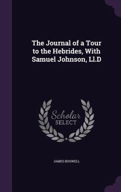 The Journal of a Tour to the Hebrides, With Samuel Johnson, Ll.D - Boswell, James