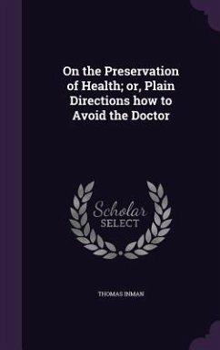 On the Preservation of Health; or, Plain Directions how to Avoid the Doctor - Inman, Thomas