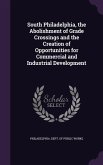 South Philadelphia, the Abolishment of Grade Crossings and the Creation of Opportunities for Commercial and Industrial Development