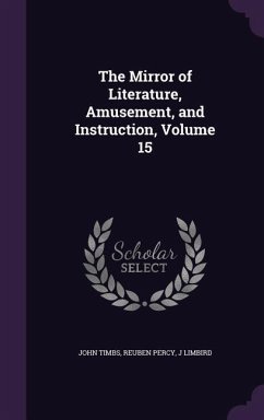 The Mirror of Literature, Amusement, and Instruction, Volume 15 - Timbs, John; Percy, Reuben; Limbird, J.