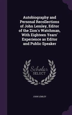 Autobiography and Personal Recollections of John Lemley, Editor of the Zion's Watchman, With Eighteen Years' Experience as Editor and Public Speaker - Lemley, John