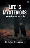 LIFE IS MYSTERIOUS A way to live & A way to die