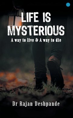 LIFE IS MYSTERIOUS A way to live & A way to die - Deshpande, Rajan