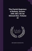 The Parish Registers of Bolney, Sussex. 1541-1812. Ed. by Edward Hut, Volume 15