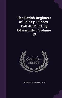 The Parish Registers of Bolney, Sussex. 1541-1812. Ed. by Edward Hut, Volume 15 - Bolney, Eng; Huth, Edward