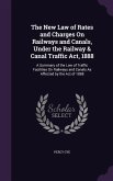 The New Law of Rates and Charges On Railways and Canals, Under the Railway & Canal Traffic Act, 1888: A Summary of the Law of Traffic Facilities On Ra