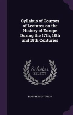 Syllabus of Courses of Lectures on the History of Europe During the 17th, 18th and 19th Centuries - Stephens, Henry Morse