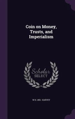 Coin on Money, Trusts, and Imperialism - Harvey, W. H. 1851