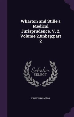 Wharton and Stille's Medical Jurisprudence. V. 2, Volume 2, part 2 - Wharton, Francis