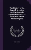 The History of the Spanish Invasion, and the Armada Styled Invincible, Tr. From [Annales De Rebus Belgicis]