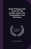 Book Of Hymns And Tunes For The Sunday-school, The Congregation, And The Home