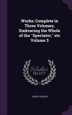 Works; Complete in Three Volumes, Embracing the Whole of the &quote;Spectator,&quote; etc Volume 3