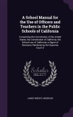 A School Manual for the Use of Officers and Teachers in the Public Schools of California