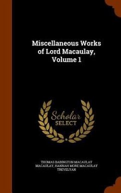 Miscellaneous Works of Lord Macaulay, Volume 1 - Macaulay, Thomas Babington Macaulay; Trevelyan, Hannah More Macaulay