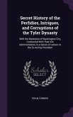 Secret History of the Perfidies, Intrigues, and Corruptions of the Tyler Dynasty: With the Mysteries of Washington City, Connected With That Vile Admi