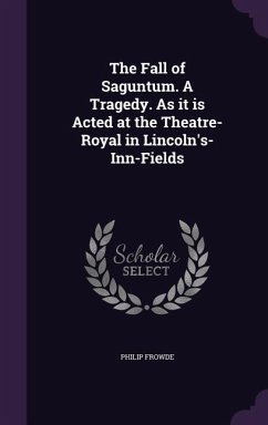 The Fall of Saguntum. A Tragedy. As it is Acted at the Theatre-Royal in Lincoln's-Inn-Fields - Frowde, Philip