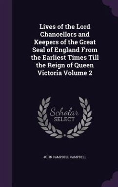 Lives of the Lord Chancellors and Keepers of the Great Seal of England From the Earliest Times Till the Reign of Queen Victoria Volume 2 - Campbell, John Campbell