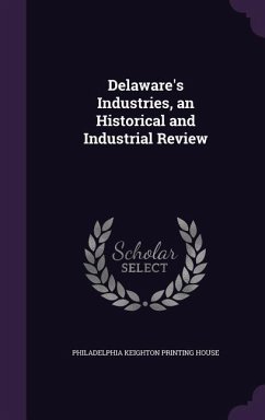 Delaware's Industries, an Historical and Industrial Review - Keighton Printing House, Philadelphia