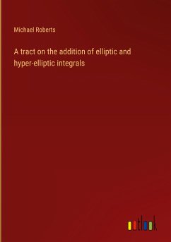 A tract on the addition of elliptic and hyper-elliptic integrals - Roberts, Michael