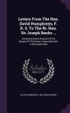 Letters From The Hon. David Humphreys, F. R. S. To The Rt. Hon. Sir Joseph Banks ...