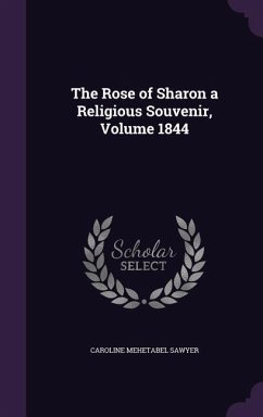 The Rose of Sharon a Religious Souvenir, Volume 1844 - Sawyer, Caroline Mehetabel